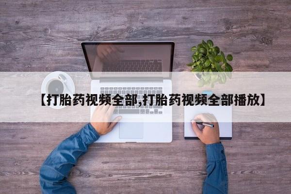 流产药怎么购买【打胎药视频全部,打胎药视频全部播放】
