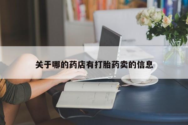 流产药怎么购买关于哪的药店有打胎药卖的信息