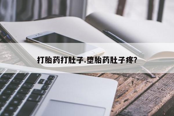 流产药怎么购买打胎药打肚子.堕胎药肚子疼？