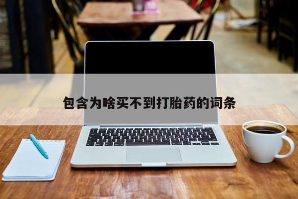 流产药怎么购买包含为啥买不到打胎药的词条