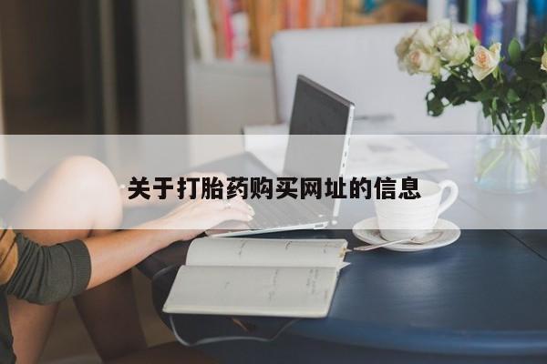 流产药怎么购买关于打胎药购买网址的信息